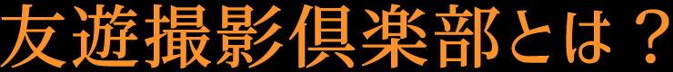 友遊撮影倶楽部とは？